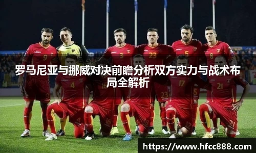 罗马尼亚与挪威对决前瞻分析双方实力与战术布局全解析
