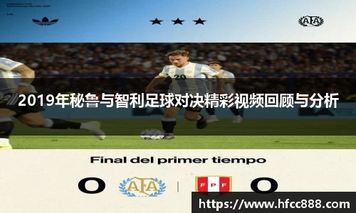 2019年秘鲁与智利足球对决精彩视频回顾与分析